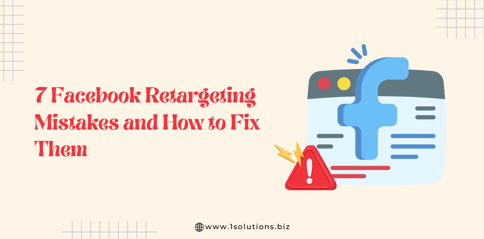 7 Facebook Retargeting Mistakes and How to Fix Them