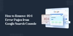 How to Remove 404 Error Pages from Google Search Console