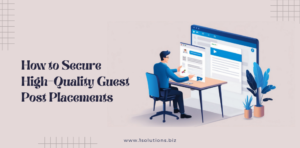 How to Secure High-Quality Guest Post Placements